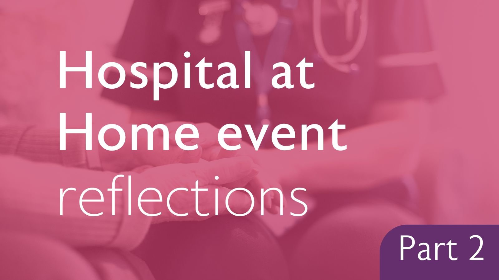 Hospital at Home event reflections part two