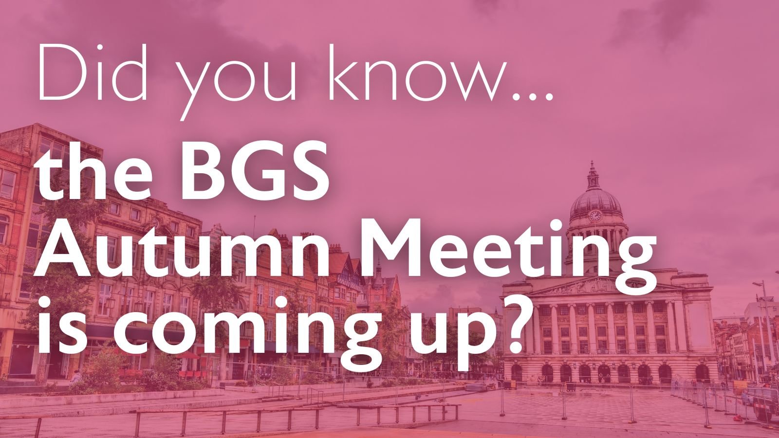 Did you know the BGS Autumn Meeting is coming up?