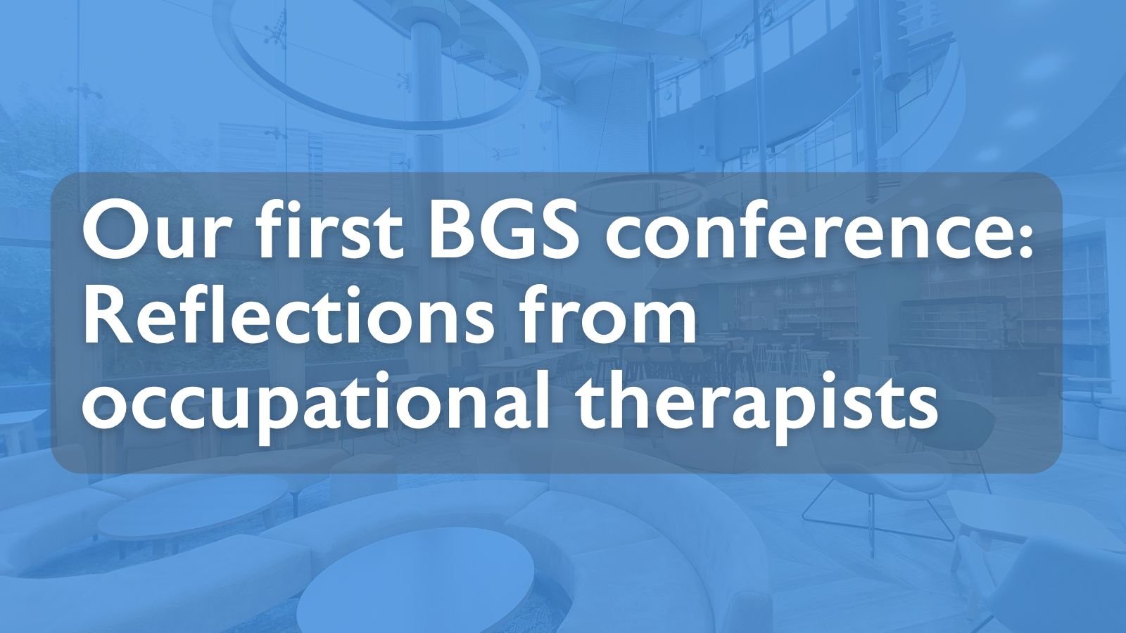 Our first BGS conference: Reflections from occupational therapists