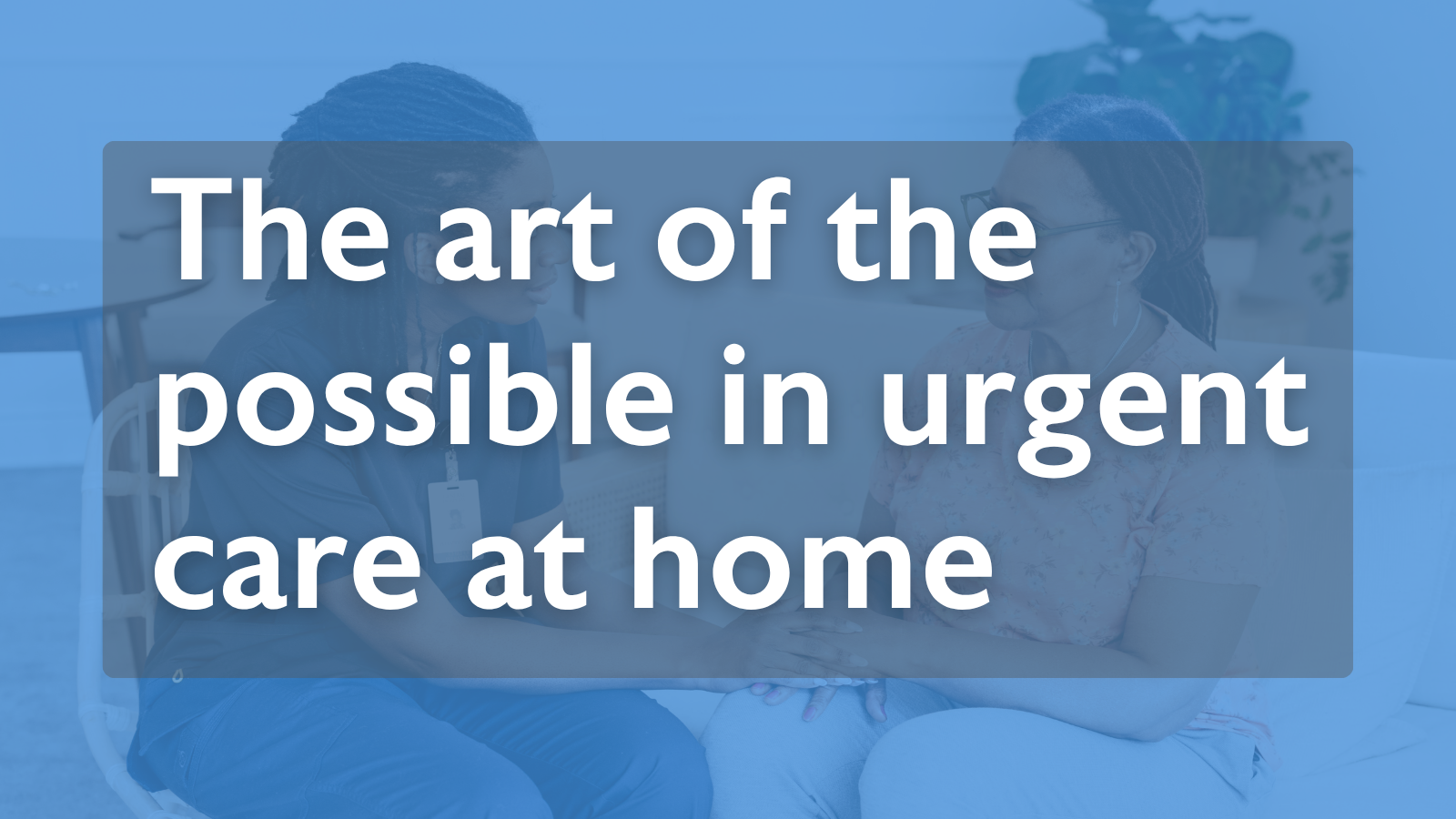 The art of the possible in urgent care at home