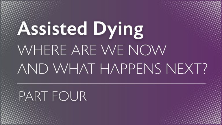 Assisted Dying where are we now and what happens next part four