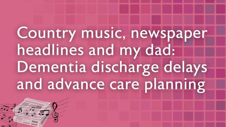 Country music, newspaper headlines and my dad: Dementia discharge delays and advance care planning