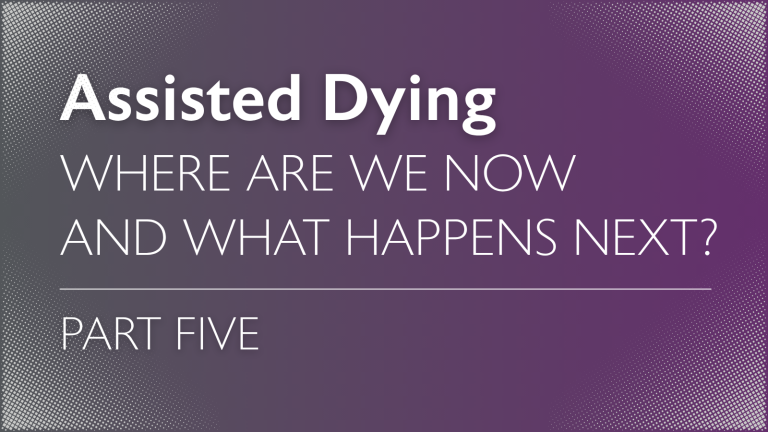 Assisted dying – where are we now and what happens next? (part five) 