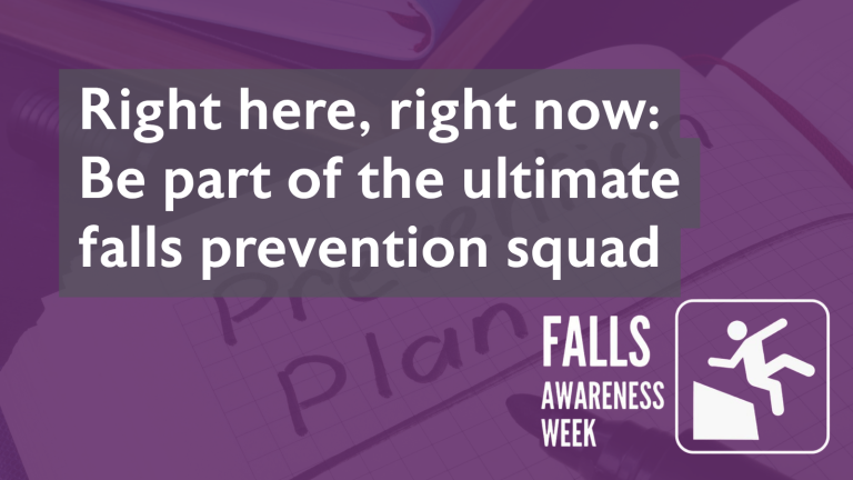 Right here, right now: Be part of the ultimate falls prevention squad
